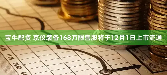 宝牛配资 京仪装备168万限售股将于12月1日上市流通